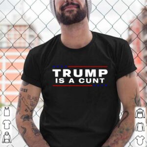 Donald Trump is a cunt shirt