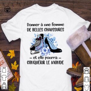 Donner Une Femme De Belles Chaussures Et Eelle Pourra Conqueror Le Monde Shoes Flowers hoodie, sweater, longsleeve, shirt v-neck, t-shirt (3)