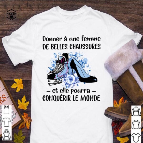 Donner Une Femme De Belles Chaussures Et Eelle Pourra Conqueror Le Monde Shoes Flowers hoodie, sweater, longsleeve, shirt v-neck, t-shirt