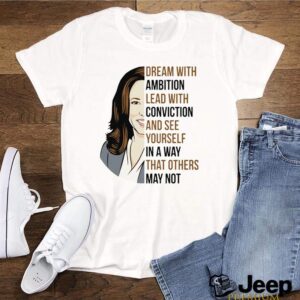 Dream with ambition lead with conviction and see yourself In a way that others may not Kamala Harris shirt