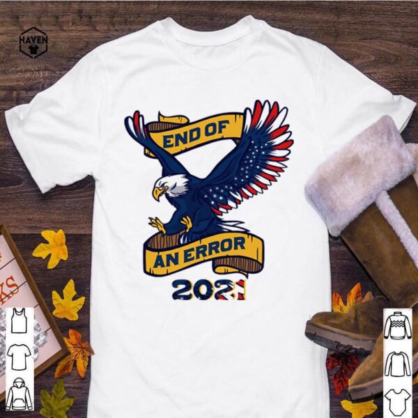 Eagle American flag end of an error 2021 hoodie, sweater, longsleeve, shirt v-neck, t-shirt