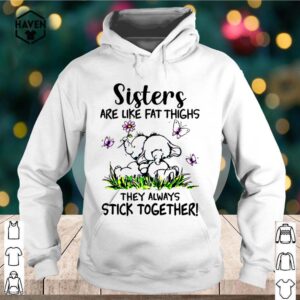 Elephant Sisters Are Like Fat Thighs They Always Stick Together hoodie, sweater, longsleeve, shirt v-neck, t-shirt
