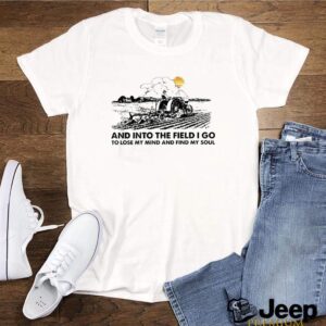 Famer and into the field I go to lose my mind and find my soul shirt