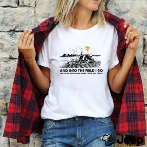 Famer and into the field I go to lose my mind and find my soul shirt