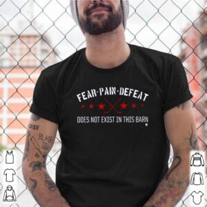 Fear pain defeat does not exist in this barn shirt