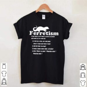 Ferretism that which a level thinks or projects in attitude and would say it he could talk hoodie, sweater, longsleeve, shirt v-neck, t-shirt 2 1 Shirt, hoodie, sweater, long sleeve and tank top