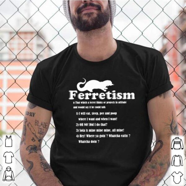 Ferretism that which a level thinks or projects in attitude and would say it he could talk hoodie, sweater, longsleeve, shirt v-neck, t-shirt