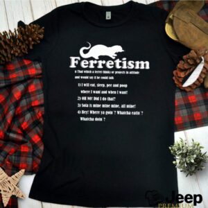 Ferretism that which a level thinks or projects in attitude and would say it he could talk hoodie, sweater, longsleeve, shirt v-neck, t-shirt 2 3 Shirt, hoodie, sweater, long sleeve and tank top