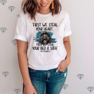 First We Steal Your Heart Then We Steal Your Bed And Sofa My Cockapoo Shirts 2