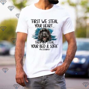 First We Steal Your Heart Then We Steal Your Bed And Sofa My Cockapoo Shirts 3