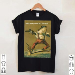 Funny Frog With Suspenders And Gun Dont Ever Put Me In A Situation shirt