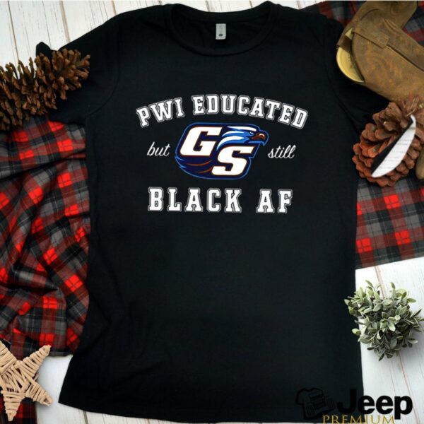 GS Pwi Educated But Still Black Af Unisex hoodie, sweater, longsleeve, shirt v-neck, t-shirt