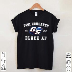 GS Pwi Educated But Still Black Af Unisex hoodie, sweater, longsleeve, shirt v-neck, t-shirt 2 Shirt, hoodie, sweater, long sleeve and tank top