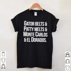 Gator belts and patty melts and monte carlos and el dorados shirt