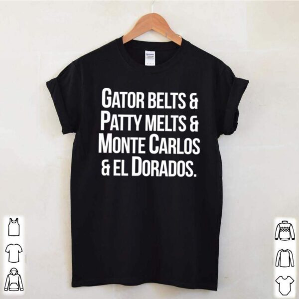 Gator belts and patty melts and monte carlos and el dorados hoodie, sweater, longsleeve, shirt v-neck, t-shirt