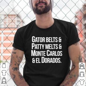 Gator belts and patty melts and monte carlos and el dorados shirt