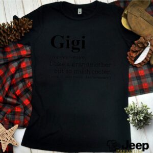 Gigi I Like A Grandmother But So Much Cooler hoodie, sweater, longsleeve, shirt v-neck, t-shirt 1 Shirt, hoodie, sweater, long sleeve and tank top