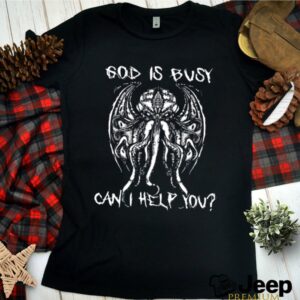 God Is Busy Can I Help You shirt