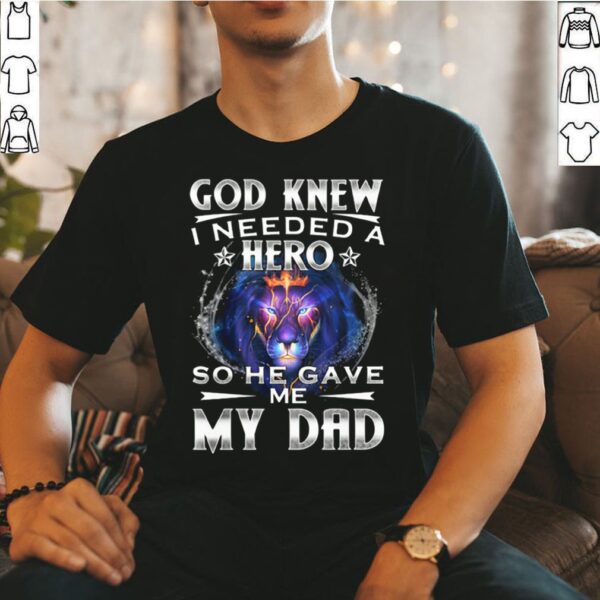 God Knew I Needed A Hero So He Gave Me My Dad Lion hoodie, sweater, longsleeve, shirt v-neck, t-shirt