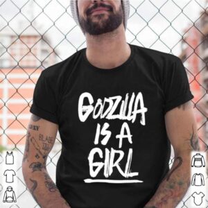 Godzila is a girl shirt