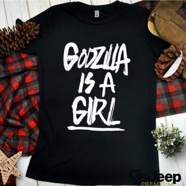 Godzila is a girl hoodie, sweater, longsleeve, shirt v-neck, t-shirt