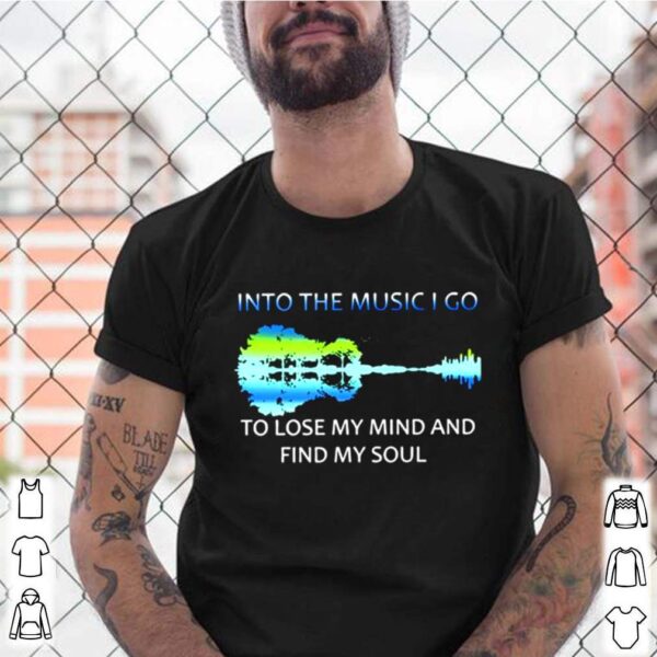 Guitar Into the music I go to lose my mind and find my soul hoodie, sweater, longsleeve, shirt v-neck, t-shirt