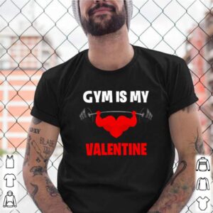 Gym is my Valentine shirt
