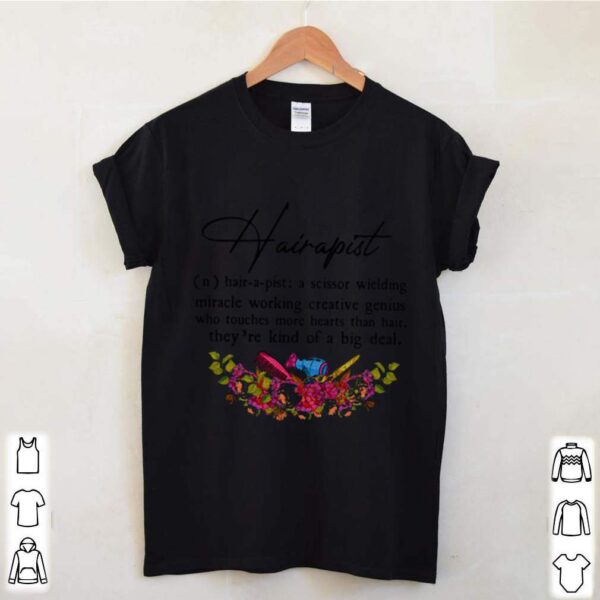 Hairapist A Scissor Wielding Miracle Working Creative Genius Who Touches More Hearts Than Hair THeyre Kind Of A Big Deal Flower hoodie, sweater, longsleeve, shirt v-neck, t-shirt