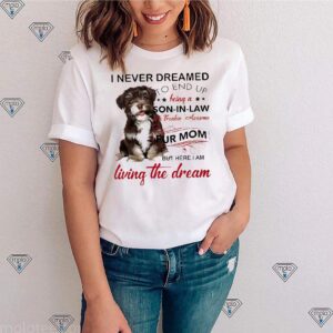 Havanese I Never Dreamed To End Up Being A Son-In-Law Of A Freakin’ Awesome Fur Mom Tshirts