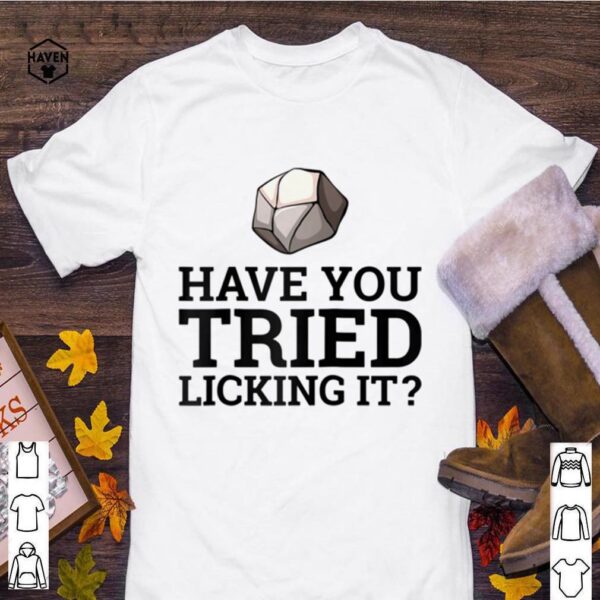 Have You Tried Licking It Geology Geologist hoodie, sweater, longsleeve, shirt v-neck, t-shirt