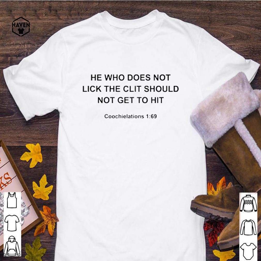 He who does not lick the clit should not get to hit shirt 4 He who does not lick the clit should not get to hit shirt 3 Shirt, hoodie, sweater, long sleeve and tank top