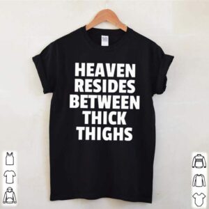 Heaven resides between thick thighs shirt