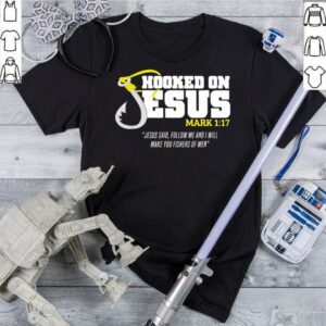 Hooked On Jesus Mark 1 17 Jesus Said Follow Me And Will Make You Fishers Of Men shirt