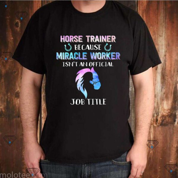 Horse Trainer Because Miracle Worker Isnt An Official Job Title Shirts