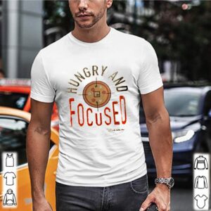 Hungry and focused shirt