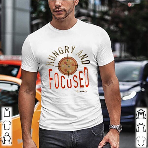 Hungry and focused hoodie, sweater, longsleeve, shirt v-neck, t-shirt