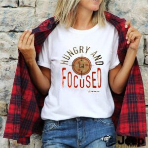 Hungry and focused shirt