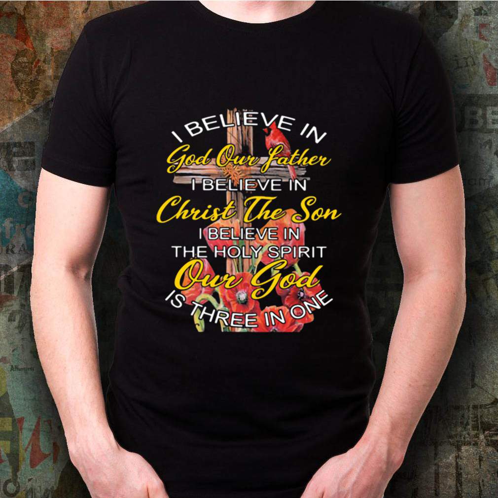 I Believe In God Our Father Christ The Son The Holy Spirit Our God Is Three In One The Cross shirt 3 I Believe In God Our Father Christ The Son The Holy Spirit Our God Is Three In One The Cross shirt Shirt, hoodie, sweater, long sleeve and tank top