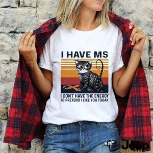 I Have MS I Dont Have The Energy To Pretend I Like You Today Cat Vintage shirt