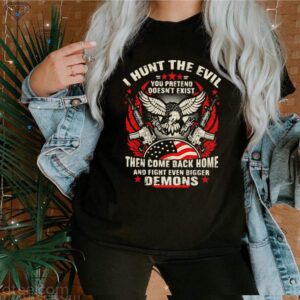 I Hunt The Evil You Pretend Doesn’t Exist Then Come Even Bigger Demons Eagle Gun hoodie, sweater, longsleeve, shirt v-neck, t-shirt