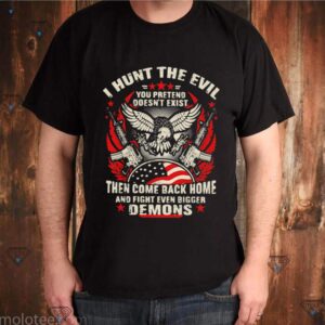 I Hunt The Evil You Pretend Doesn’t Exist Then Come Even Bigger Demons Eagle Gun shirt