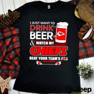 I Just Want To Drink Beer Watch My Chiefs Packers Beat Your Team Ass hoodie, sweater, longsleeve, shirt v-neck, t-shirt 1 Shirt, hoodie, sweater, long sleeve and tank top