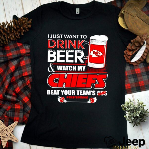 I Just Want To Drink Beer Watch My Chiefs Packers Beat Your Team Ass hoodie, sweater, longsleeve, shirt v-neck, t-shirt