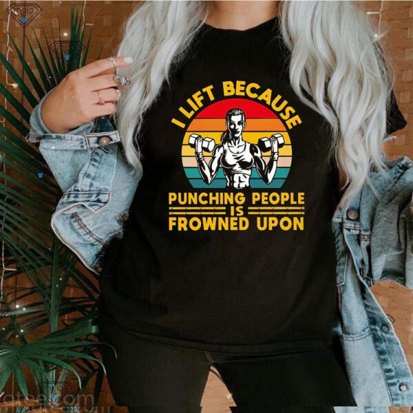 I Lift Because Punching People Is Frowned Upon Vintage Shirts