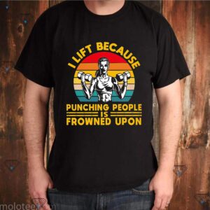 I Lift Because Punching People Is Frowned Upon Vintage Shirts