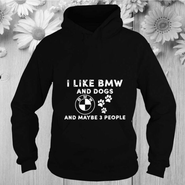 I Like Bmw And Dogs And Maybe 3 People hoodie, sweater, longsleeve, shirt v-neck, t-shirt