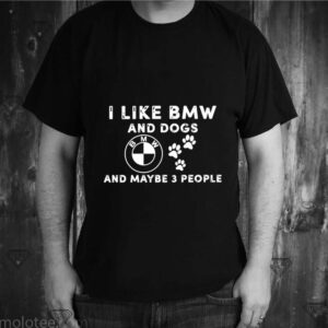 I Like Bmw And Dogs And Maybe 3 People shirt