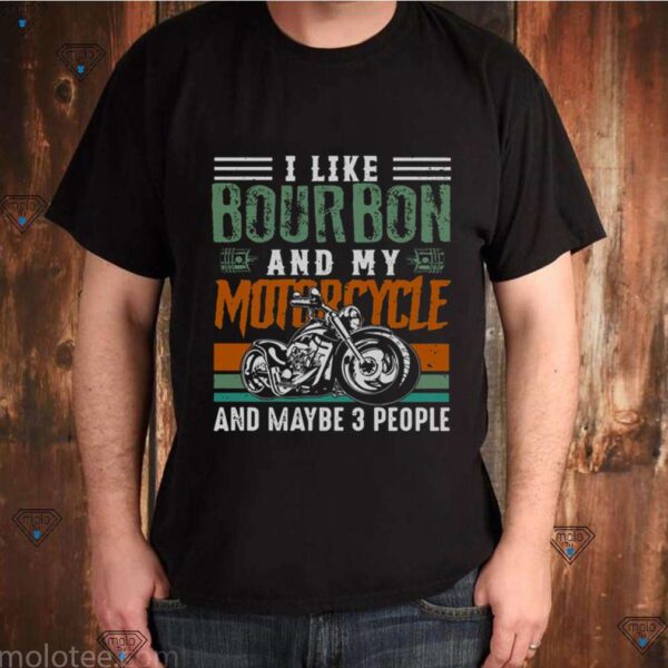 I Like Bourbon And My Motorcycle And Maybe 3 People Vintage hoodie, sweater, longsleeve, shirt v-neck, t-shirt