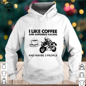 I Like Coffee And Superbike Racing And Maybe 3 People shirt