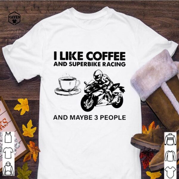 I Like Coffee And Superbike Racing And Maybe 3 People hoodie, sweater, longsleeve, shirt v-neck, t-shirt